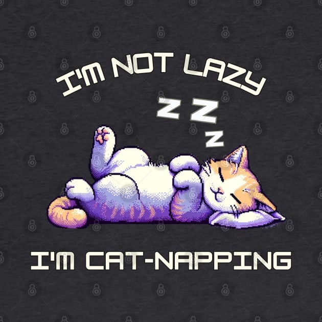 I'm Not Lazy I'm Cat-Napping by PixelCute